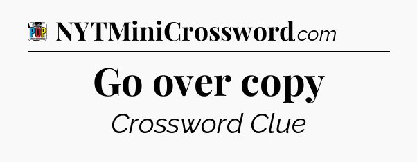 Go over copy Crossword Clue