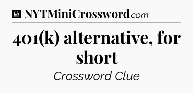 401(k) alternative, for short - LA Times Crossword