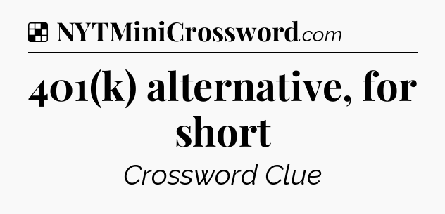 Solution: 401(k) alternative, for short - NYT Crossword
