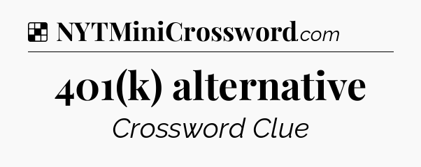 Solution: 401(k) alternative - NYT Crossword