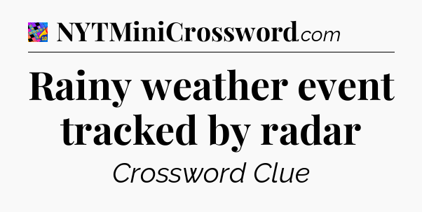 Rainy weather event tracked by radar Crossword Clue