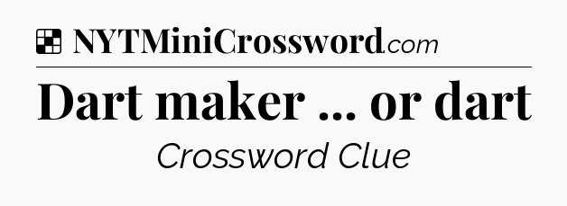 Solution: Dart maker ... or dart - NYT Crossword