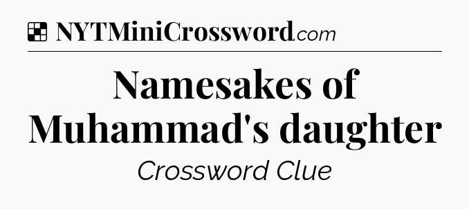 Solution: Namesakes of Muhammad's daughter - NYT Crossword