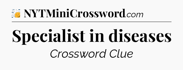 Specialist in diseases - 7 Little Words
