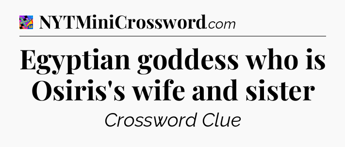 Egyptian goddess who is Osiris's wife and sister Crossword Clue