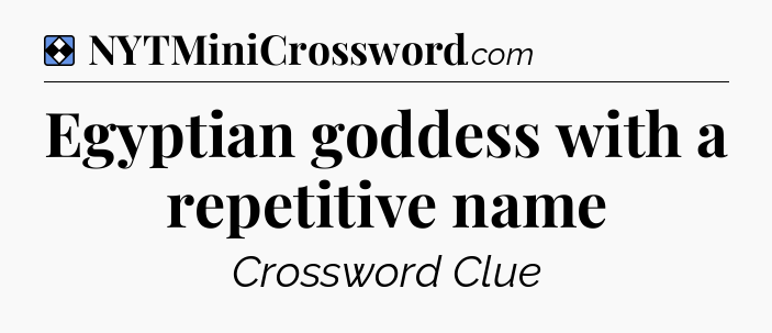 Solution: Egyptian goddess with a repetitive name - NYT Mini Crossword