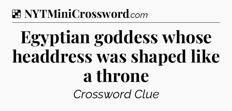 Solution: Egyptian goddess whose headdress was shaped like a throne - NYT Crossword