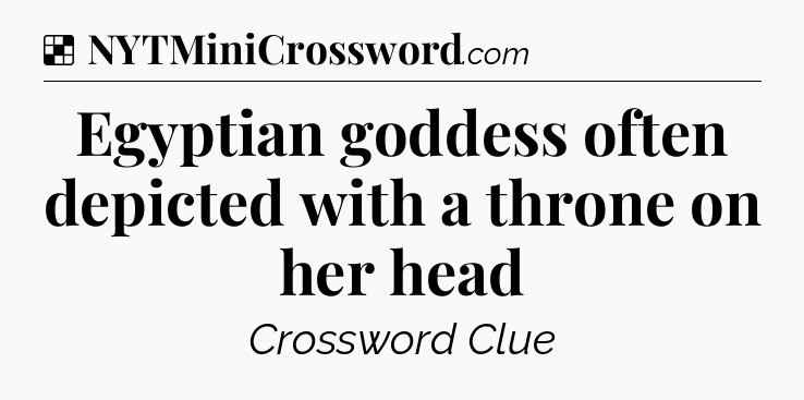 Solution: Egyptian goddess often depicted with a throne on her head - NYT Crossword