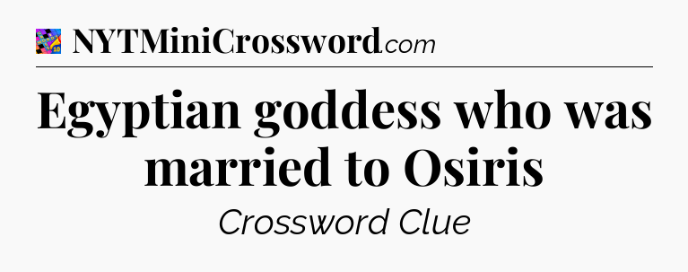 Egyptian goddess who was married to Osiris Crossword Clue