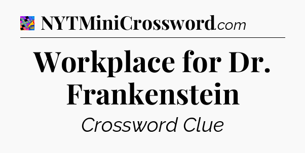 Workplace for Dr. Frankenstein Crossword Clue