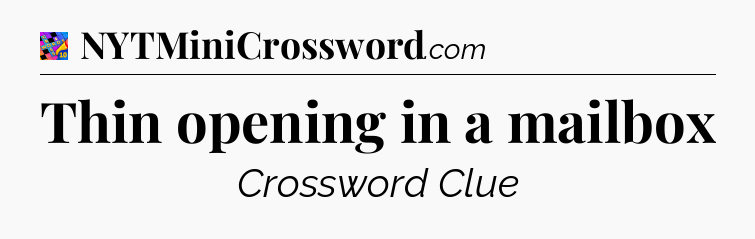 Thin opening in a mailbox Crossword Clue