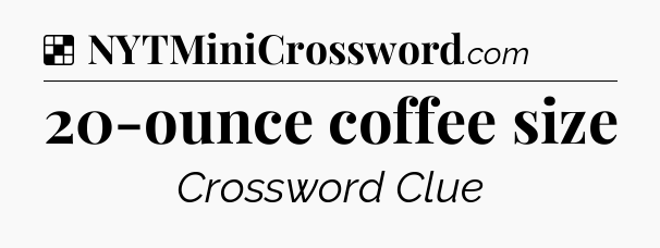 Solution: 20-ounce coffee size - NYT Crossword