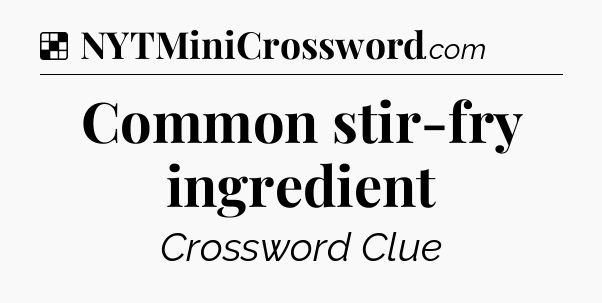 Solution: Common stir-fry ingredient - NYT Crossword