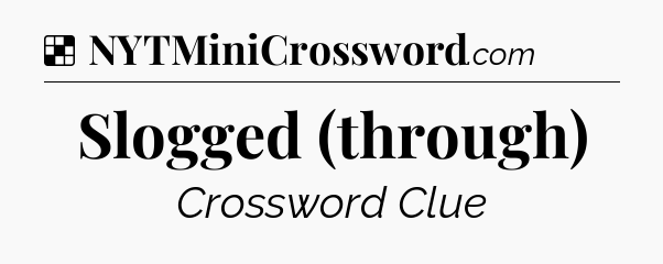 Solution: Slogged (through) - NYT Crossword