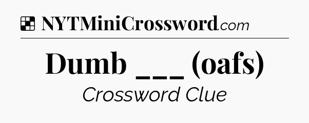 Solution: Dumb ___ (oafs) - NYT Crossword