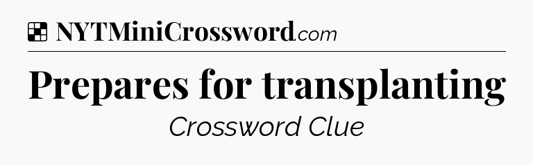 Solution: Prepares for transplanting - NYT Crossword