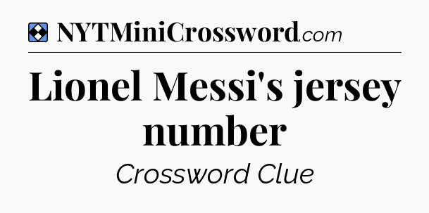 Solution: Lionel Messi's jersey number - NYT Mini Crossword