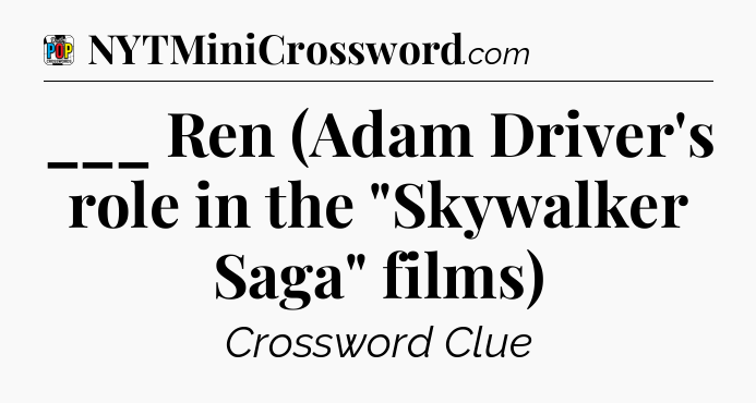 ___ Ren (Adam Driver's role in the 