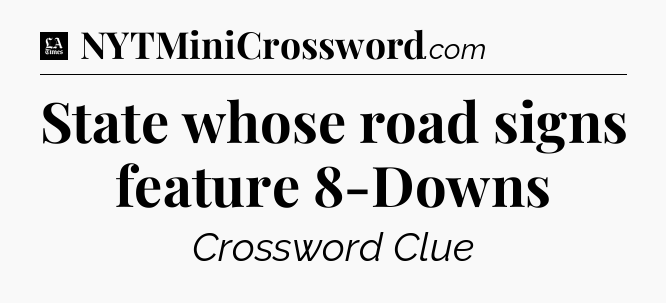 State whose road signs feature 8-Downs - LA Times Crossword