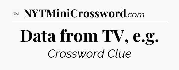 Data from TV, e.g - WSJ Crossword