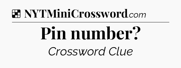 Solution: Pin number - NYT Crossword