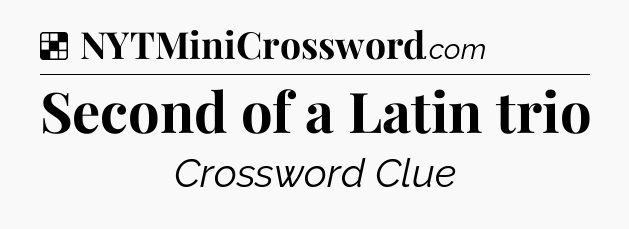 Solution: Second of a Latin trio - NYT Crossword