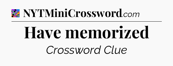 Have memorized Crossword Clue