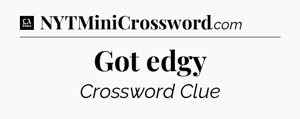 Got edgy - LA Times Crossword