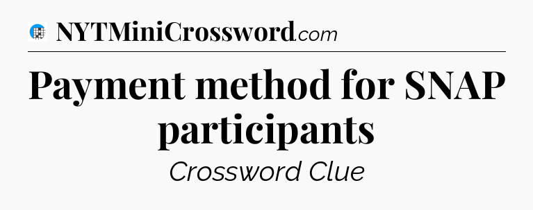 Payment method for SNAP participants Crossword Clue