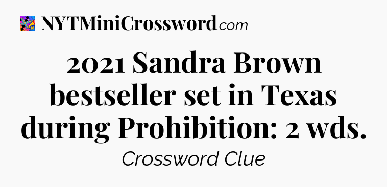 2021 Sandra Brown bestseller set in Texas during Prohibition: 2 wds Crossword Clue