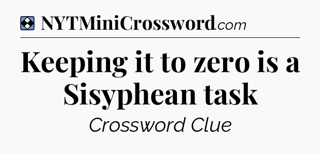 Solution: Keeping it to zero is a Sisyphean task - NYT Mini Crossword