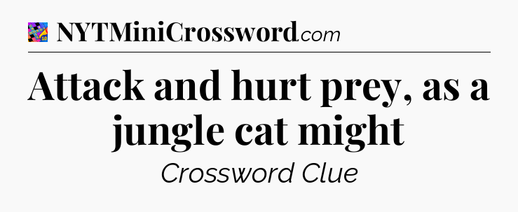 Attack and hurt prey, as a jungle cat might Crossword Clue