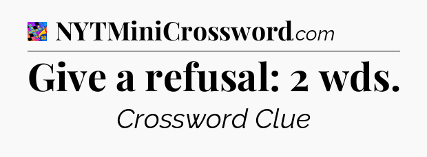 Give a refusal: 2 wds Crossword Clue