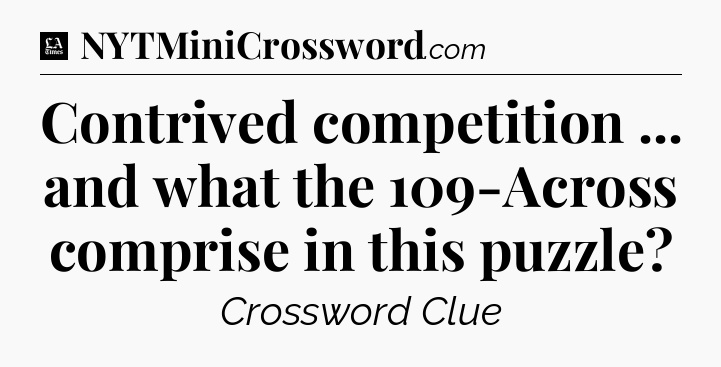 Contrived competition ... and what the 109-Across comprise in this puzzle - LA Times Crossword