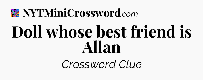 Doll whose best friend is Allan Crossword Clue