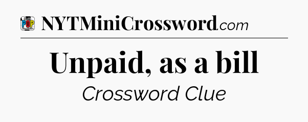 Unpaid, as a bill Crossword Clue