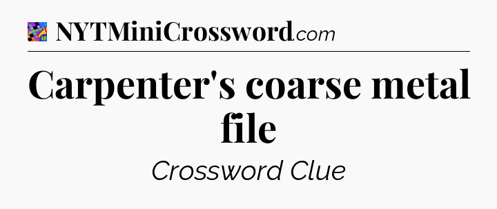 Carpenter's coarse metal file Crossword Clue