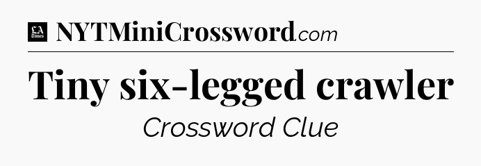 Tiny six-legged crawler - LA Times Crossword