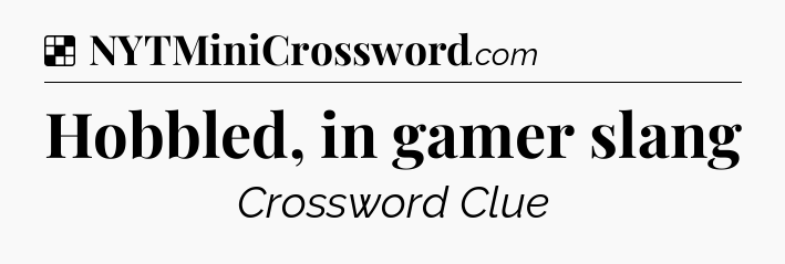 Hobbled, in gamer slang NYT Crossword