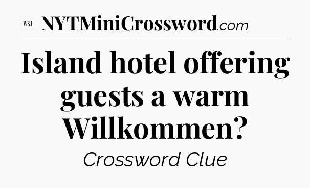 Island hotel offering guests a warm Willkommen - WSJ Crossword