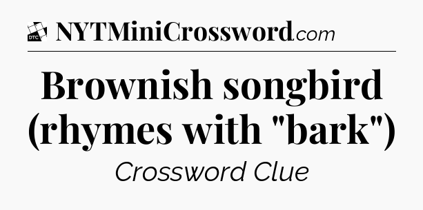 Brownish songbird (rhymes with 