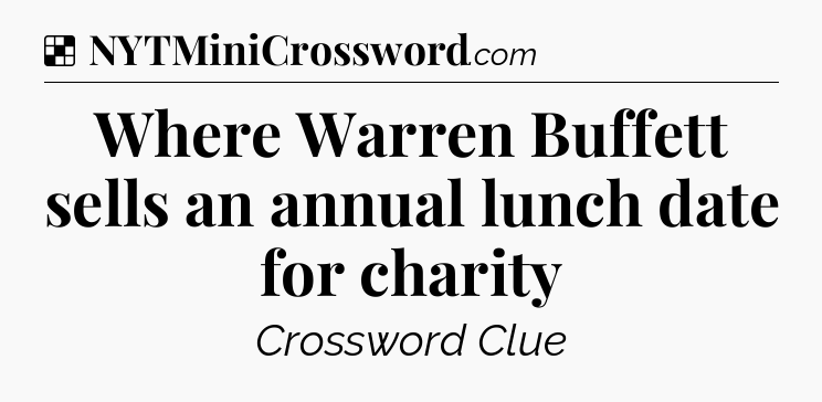 Solution: Where Warren Buffett sells an annual lunch date for charity - NYT Crossword