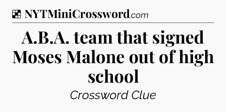 Solution: A.B.A. team that signed Moses Malone out of high school - NYT Crossword