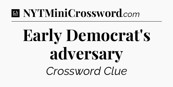 Early Democrat's adversary - LA Times Crossword
