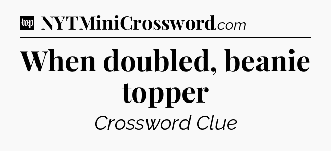 When doubled, beanie topper Crossword Clue