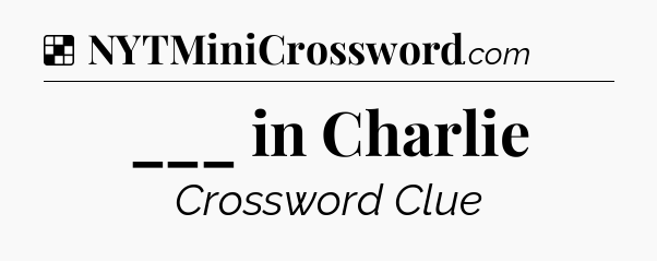 Solution: ___ in Charlie - NYT Crossword