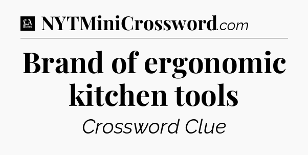 Brand of ergonomic kitchen tools - LA Times Crossword