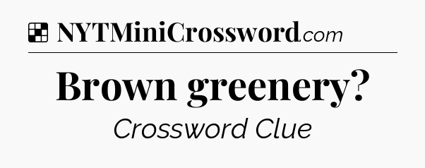 Solution: Brown greenery - NYT Crossword