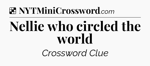Solution: Nellie who circled the world - NYT Crossword