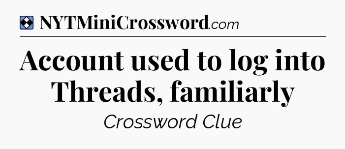 Solution: Account used to log into Threads, familiarly - NYT Mini Crossword